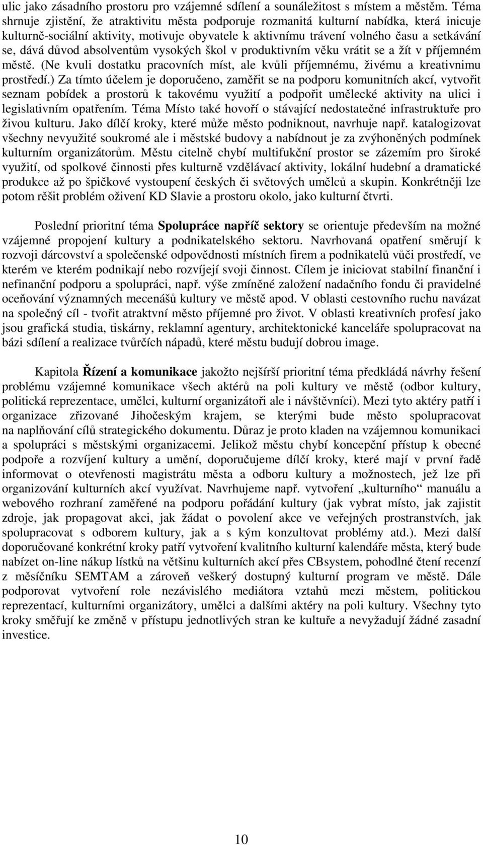 důvod absolventům vysokých škol v produktivním věku vrátit se a žít v příjemném městě. (Ne kvuli dostatku pracovních míst, ale kvůli příjemnému, živému a kreativnimu prostředí.