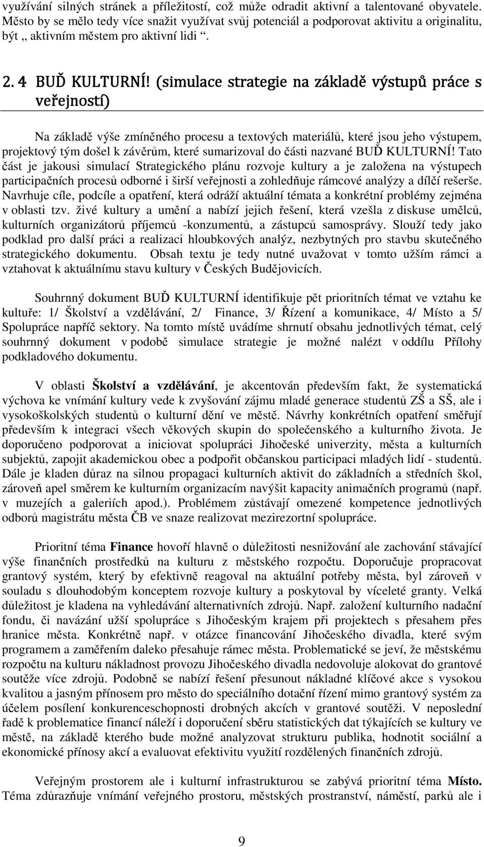 (simulace strategie na základě výstupů práce s veřejností) Na základě výše zmíněného procesu a textových materiálů, které jsou jeho výstupem, projektový tým došel k závěrům, které sumarizoval do