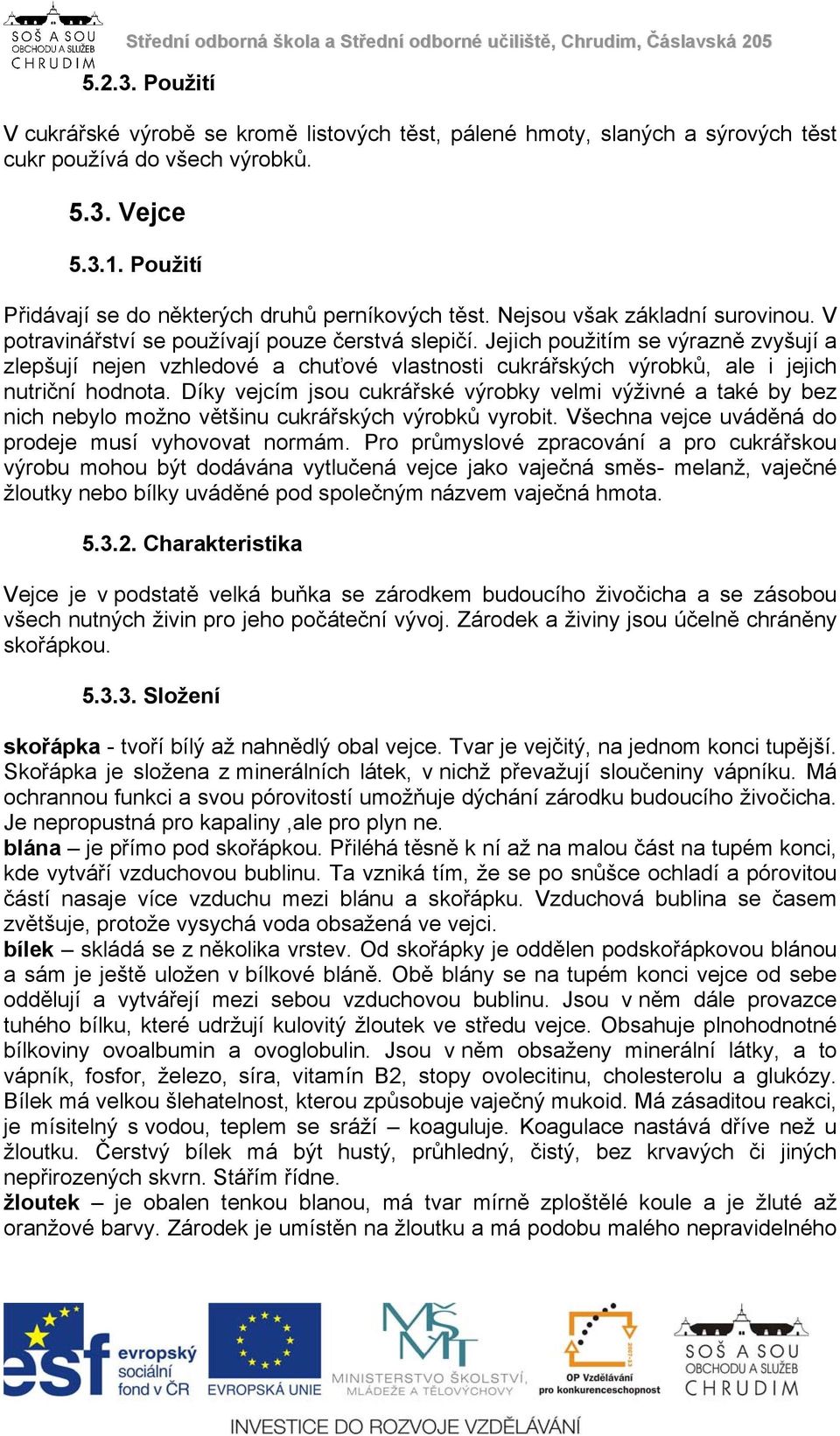 Jejich použitím se výrazně zvyšují a zlepšují nejen vzhledové a chuťové vlastnosti cukrářských výrobků, ale i jejich nutriční hodnota.