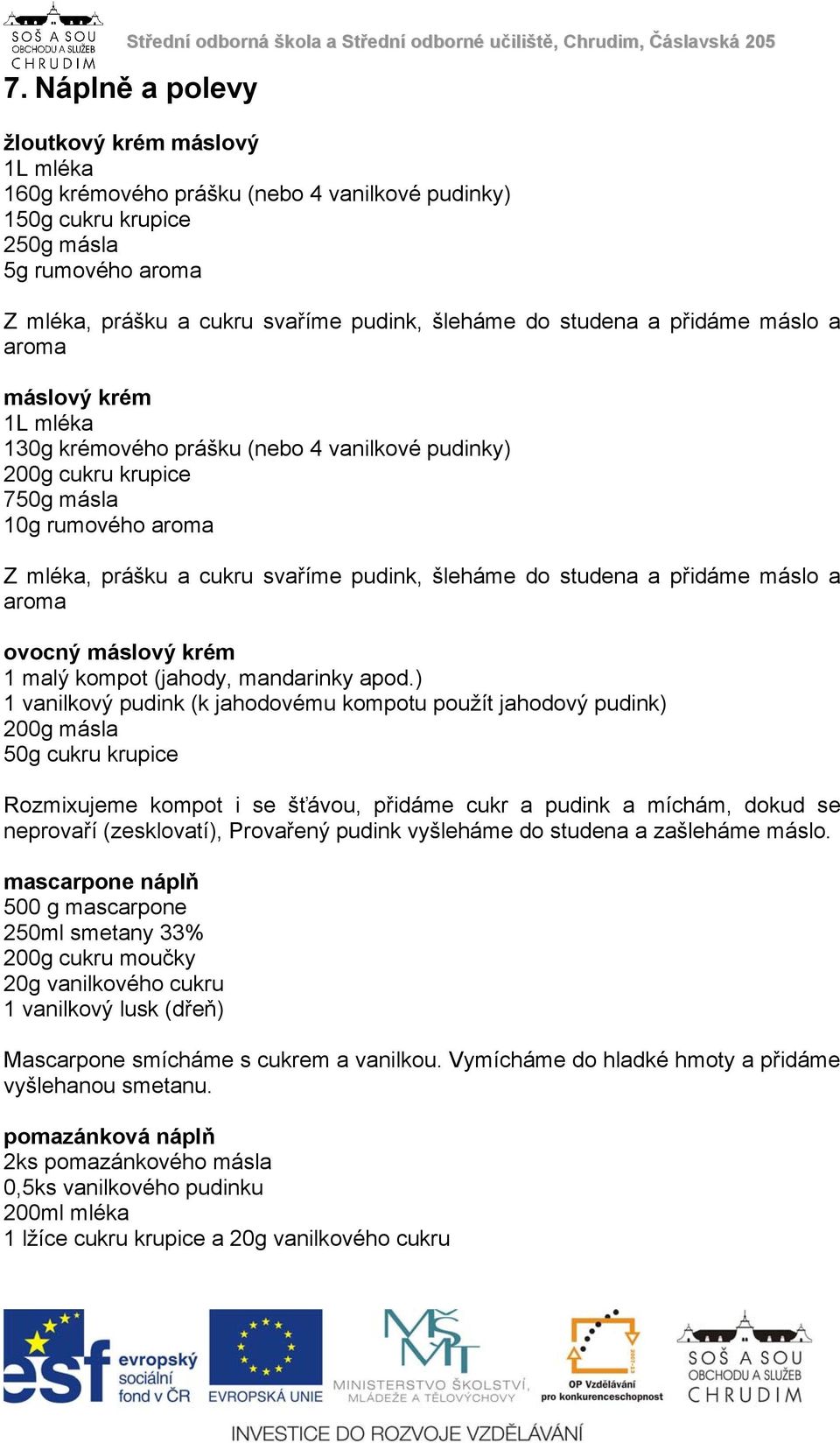 do studena a přidáme máslo a aroma ovocný máslový krém 1 malý kompot (jahody, mandarinky apod.