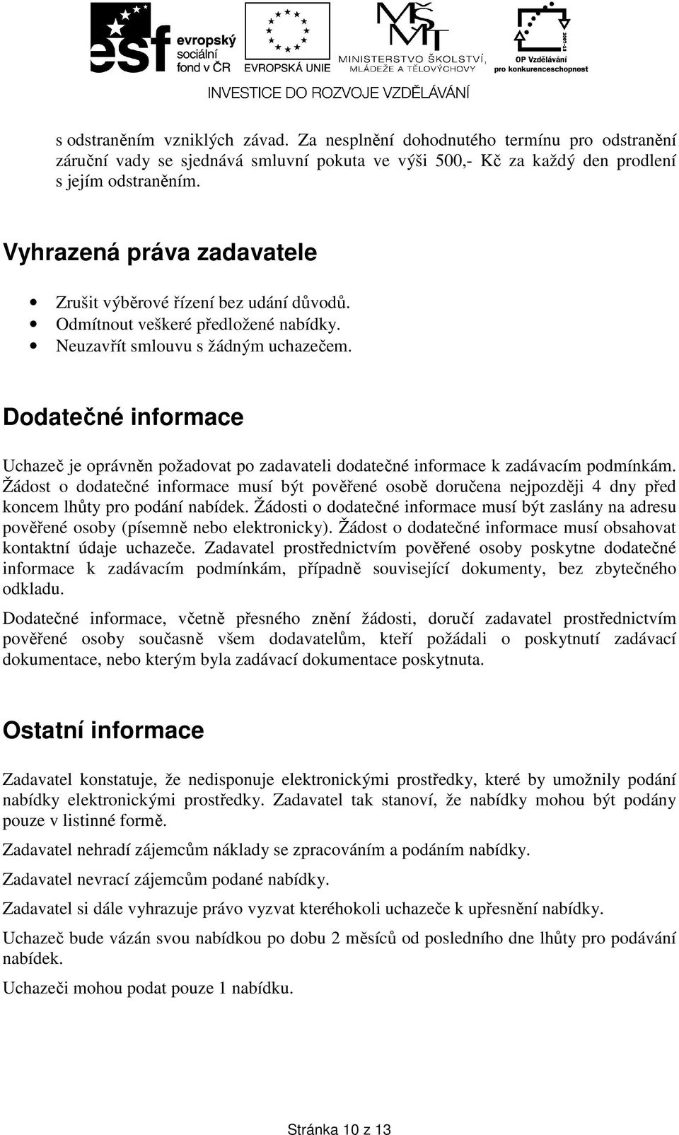 Dodatečné informace Uchazeč je oprávněn požadovat po zadavateli dodatečné informace k zadávacím podmínkám.