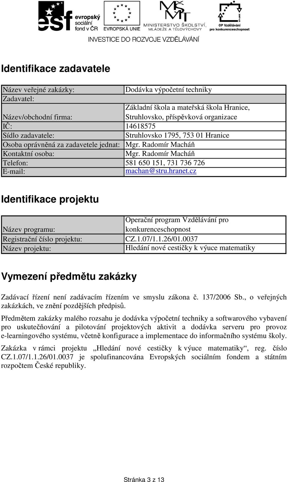 hranet.cz Identifikace projektu Název programu: Registrační číslo projektu: Název projektu: Operační program Vzdělávání pro konkurenceschopnost CZ.1.07/1.1.26/01.