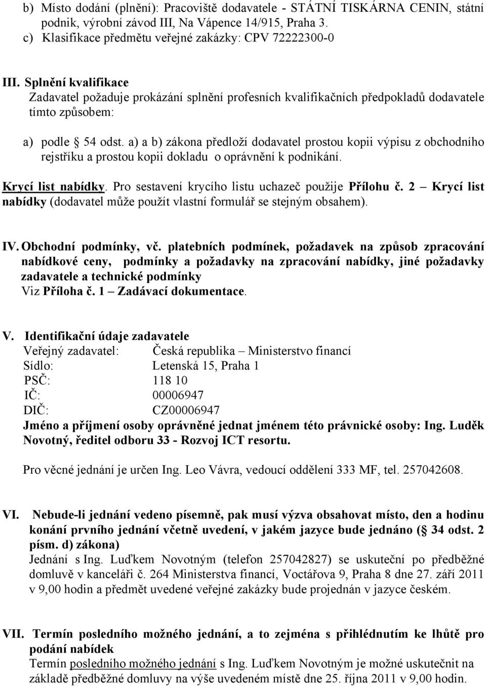 a) a b) zákona předloží dodavatel prostou kopii výpisu z obchodního rejstříku a prostou kopii dokladu o oprávnění k podnikání. Krycí list nabídky.