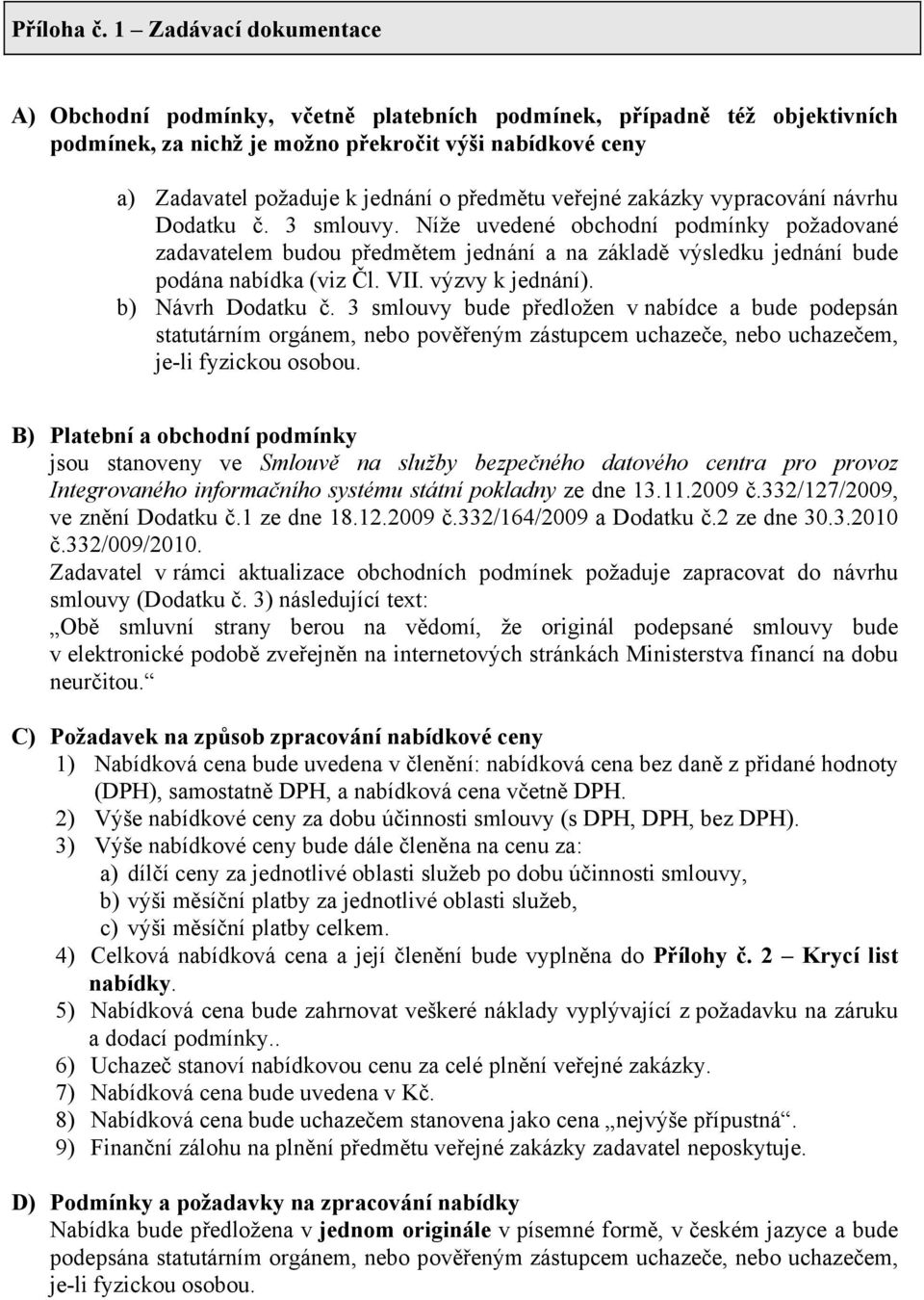 veřejné zakázky vypracování návrhu Dodatku č. 3 smlouvy. Níže uvedené obchodní podmínky požadované zadavatelem budou předmětem jednání a na základě výsledku jednání bude podána nabídka (viz Čl. VII.