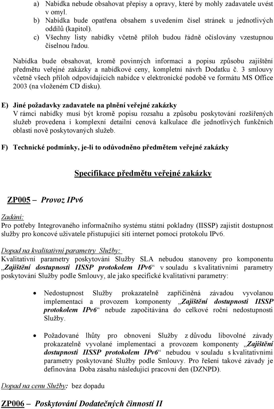 Nabídka bude obsahovat, kromě povinných informací a popisu způsobu zajištění předmětu veřejné zakázky a nabídkové ceny, kompletní návrh Dodatku č.