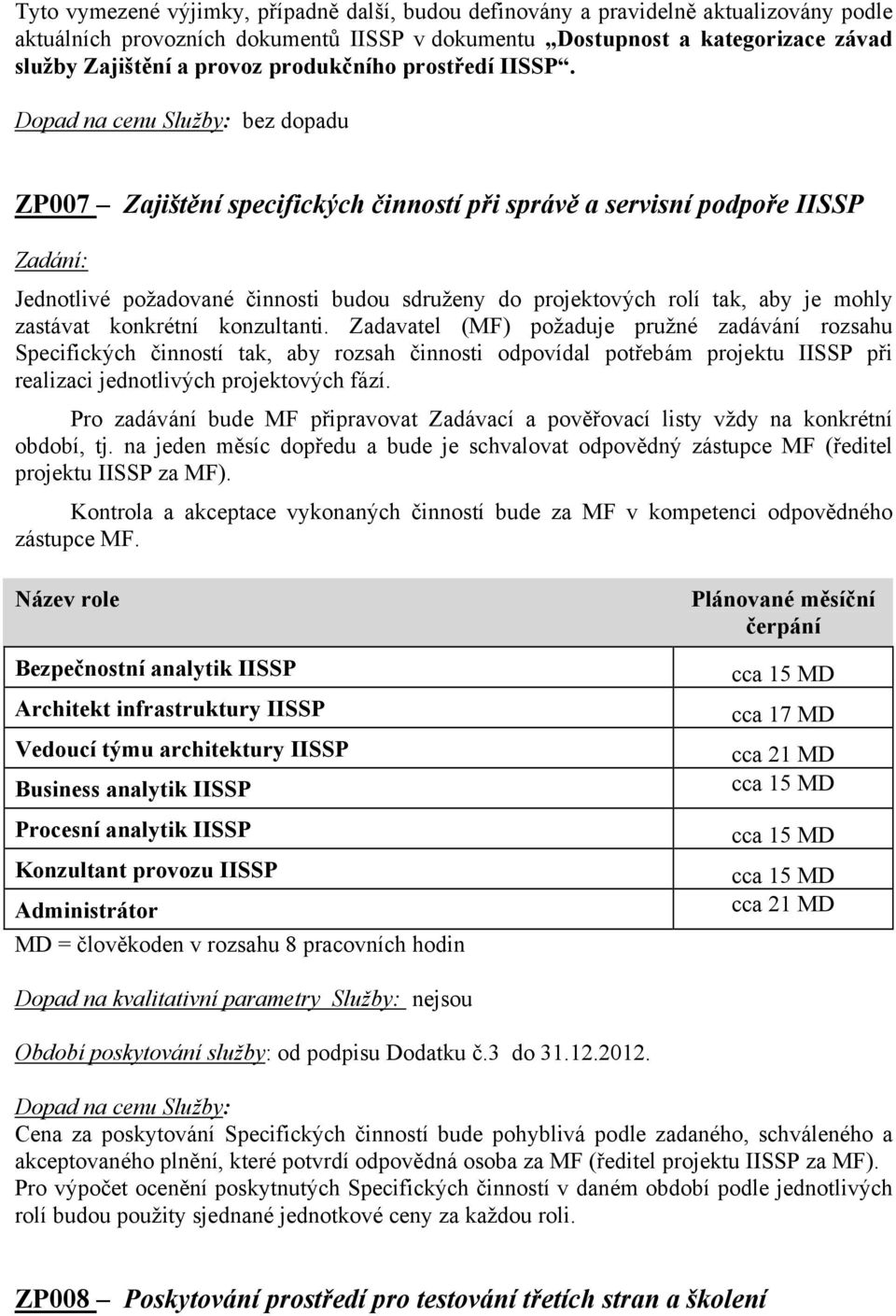 Dopad na cenu Služby: bez dopadu ZP007 Zajištění specifických činností při správě a servisní podpoře IISSP Zadání: Jednotlivé požadované činnosti budou sdruženy do projektových rolí tak, aby je mohly