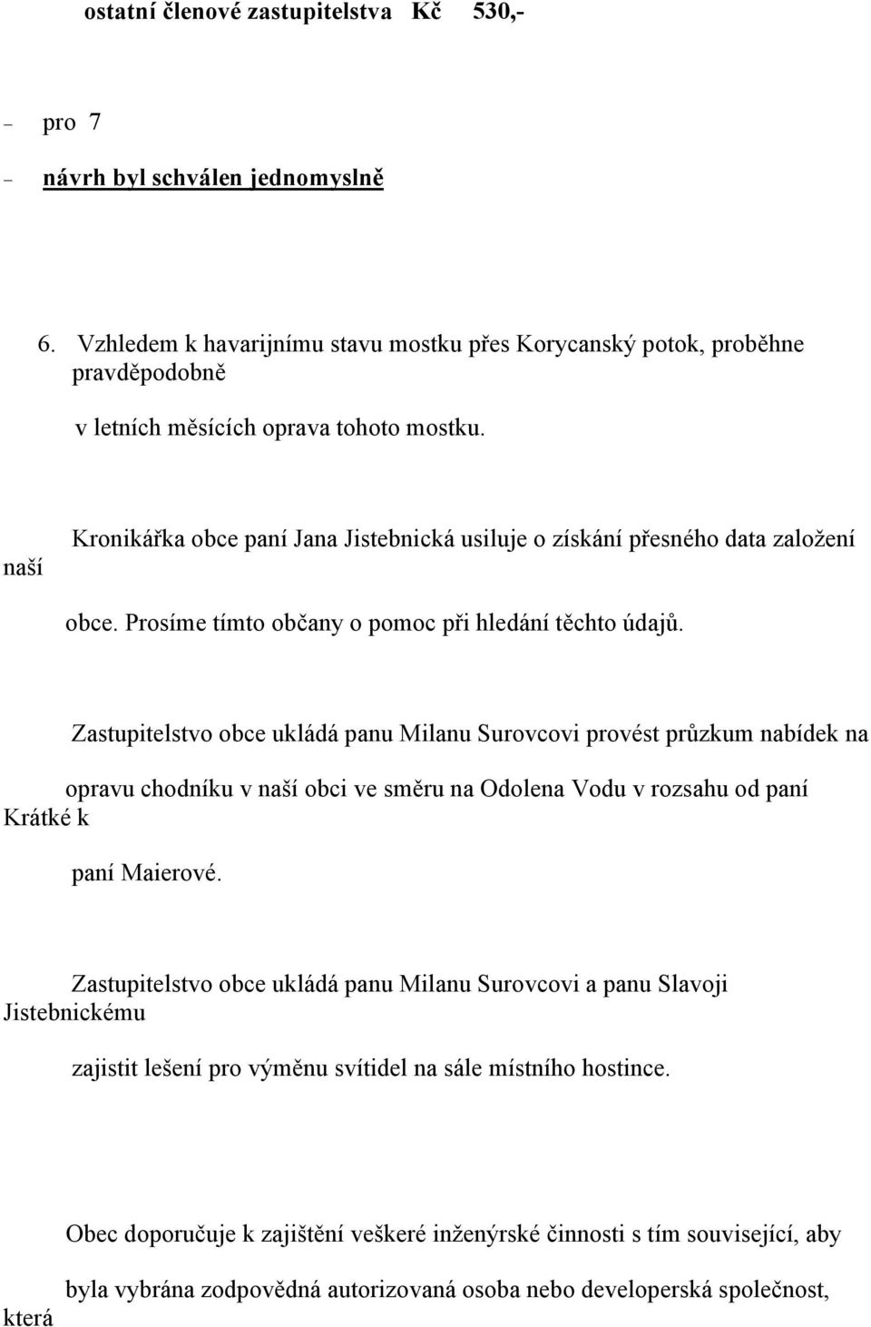 naší Kronikářka obce paní Jana Jistebnická usiluje o získání přesného data založení obce. Prosíme tímto občany o pomoc při hledání těchto údajů.