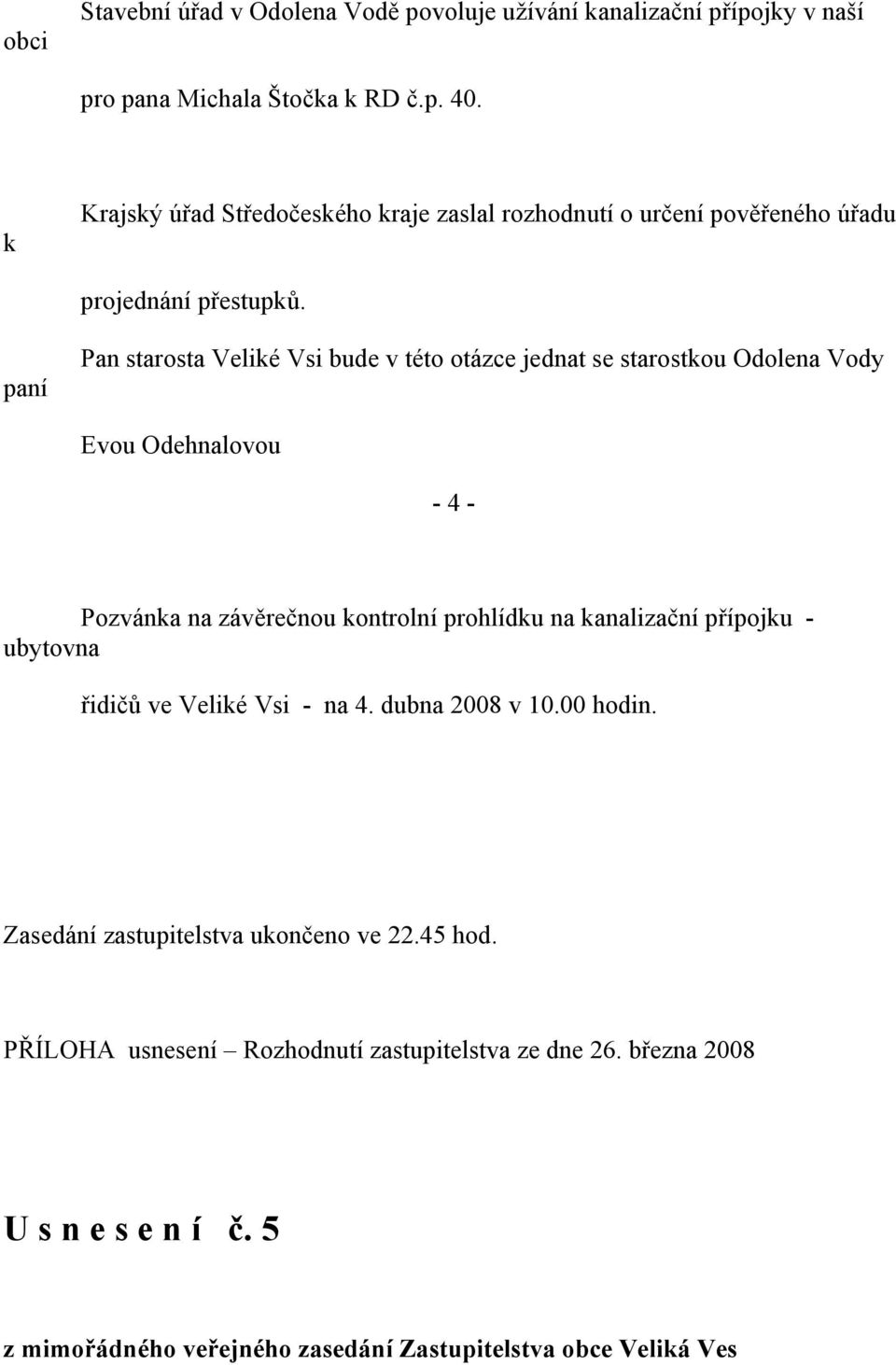 paní Pan starosta Veliké Vsi bude v této otázce jednat se starostkou Odolena Vody Evou Odehnalovou - 4 - Pozvánka na závěrečnou kontrolní prohlídku na kanalizační