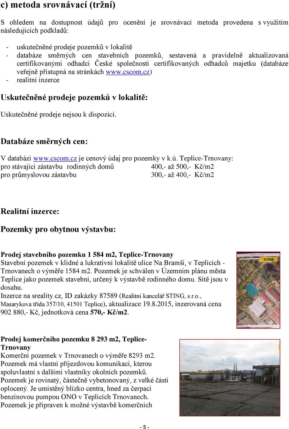 cz) - realitní inzerce Uskutečněné prodeje pozemků v lokalitě: Uskutečněné prodeje nejsou k dispozici. Databáze směrných cen: V databázi www.cscom.cz je cenový úd
