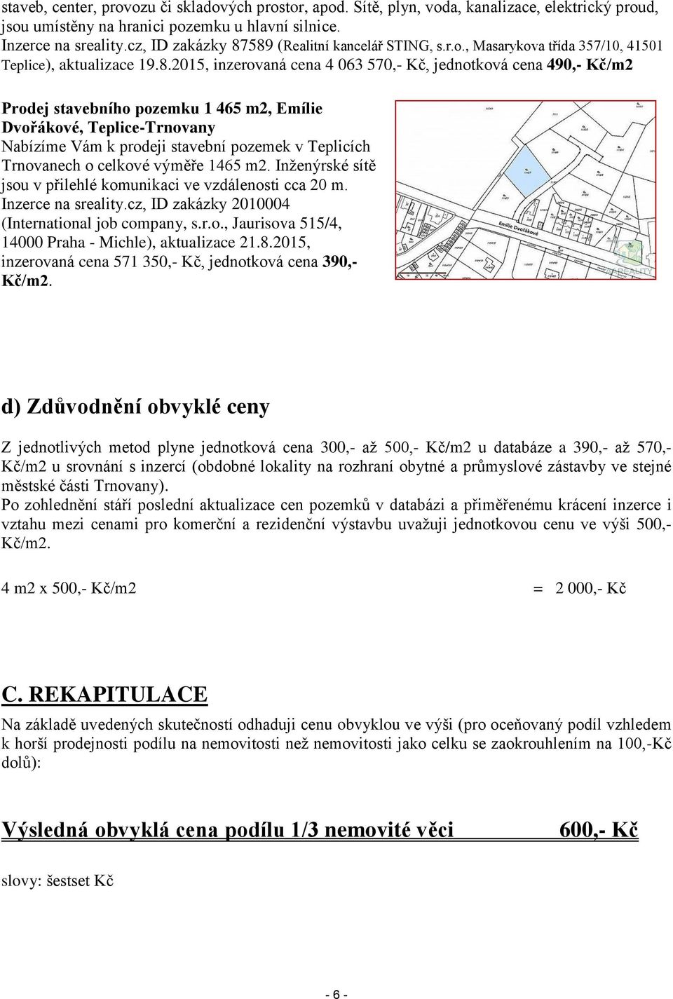 589 (Realitní kancelář STING, s.r.o., Masarykova třída 357/10, 41501 Teplice), aktualizace 19.8.2015, inzerovaná cena 4 063 570,- Kč, jednotková cena 490,- Kč/m2 Prodej stavebního pozemku 1 465 m2,