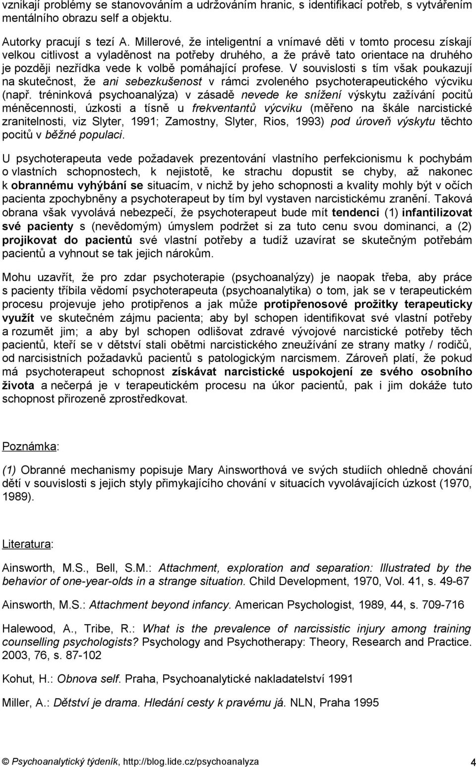 profese. V souvislosti s tím však poukazují na skutečnost, že ani sebezkušenost v rámci zvoleného psychoterapeutického výcviku (např.