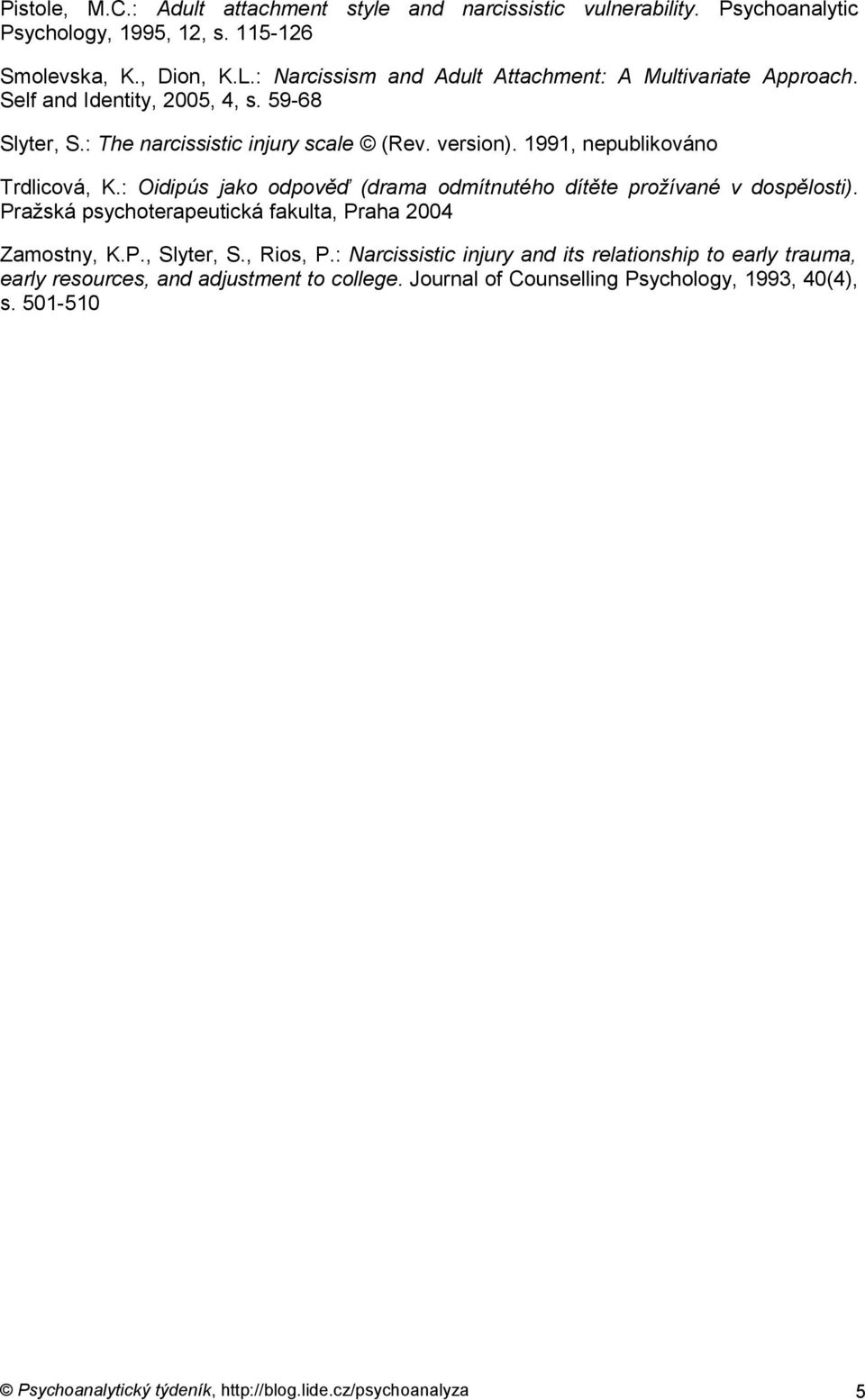 1991, nepublikováno Trdlicová, K.: Oidipús jako odpověď (drama odmítnutého dítěte prožívané v dospělosti). Pražská psychoterapeutická fakulta, Praha 2004 Zamostny, K.P., Slyter, S.