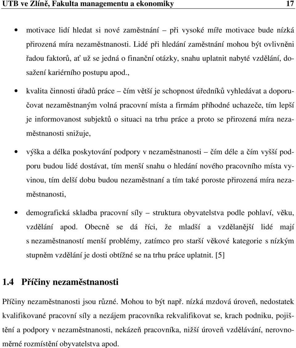 , kvalita činnosti úřadů práce čím větší je schopnost úředníků vyhledávat a doporučovat nezaměstnaným volná pracovní místa a firmám příhodné uchazeče, tím lepší je informovanost subjektů o situaci na