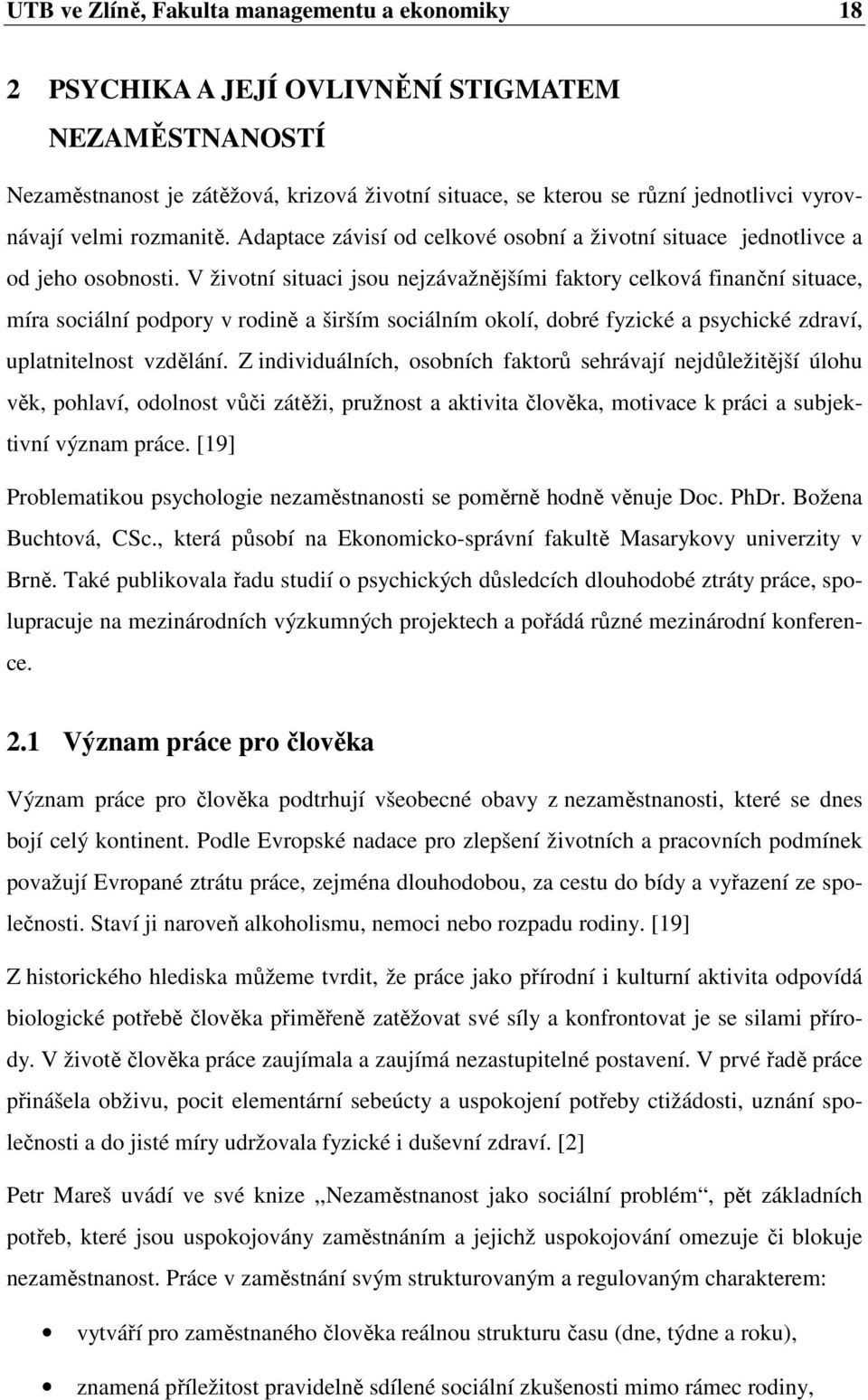 V životní situaci jsou nejzávažnějšími faktory celková finanční situace, míra sociální podpory v rodině a širším sociálním okolí, dobré fyzické a psychické zdraví, uplatnitelnost vzdělání.