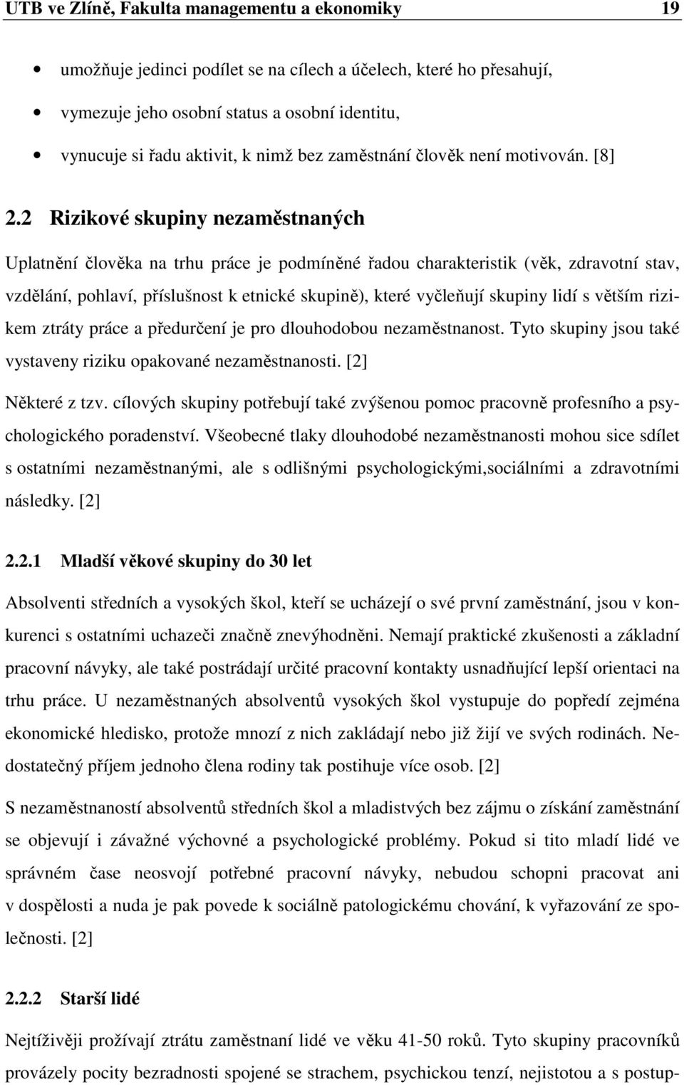 2 Rizikové skupiny nezaměstnaných Uplatnění člověka na trhu práce je podmíněné řadou charakteristik (věk, zdravotní stav, vzdělání, pohlaví, příslušnost k etnické skupině), které vyčleňují skupiny