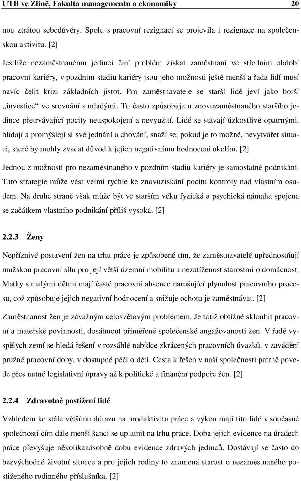 základních jistot. Pro zaměstnavatele se starší lidé jeví jako horší,,investice ve srovnání s mladými.