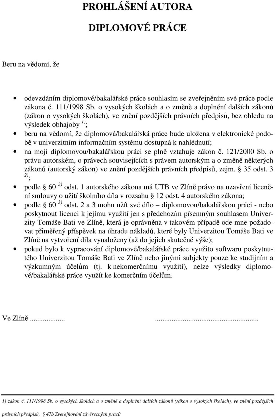 práce bude uložena v elektronické podobě v univerzitním informačním systému dostupná k nahlédnutí; na moji diplomovou/bakalářskou práci se plně vztahuje zákon č. 121/2000 Sb.