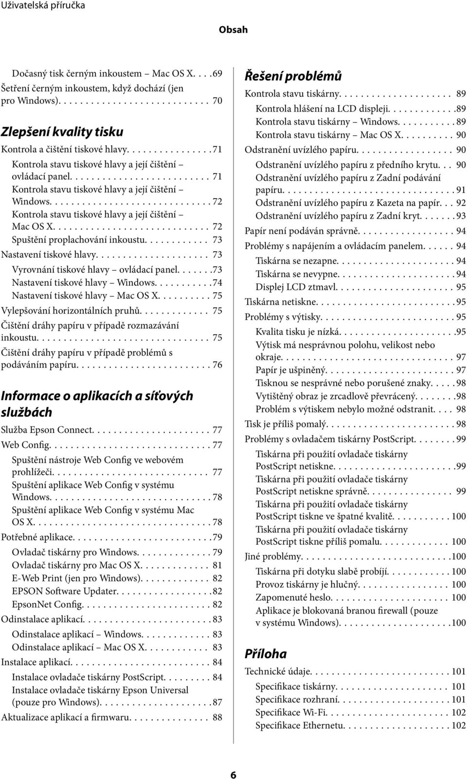 ..72 Spuštění proplachování inkoustu... 73 Nastavení tiskové hlavy... 73 Vyrovnání tiskové hlavy ovládací panel...73 Nastavení tiskové hlavy Windows...74 Nastavení tiskové hlavy Mac OS X.