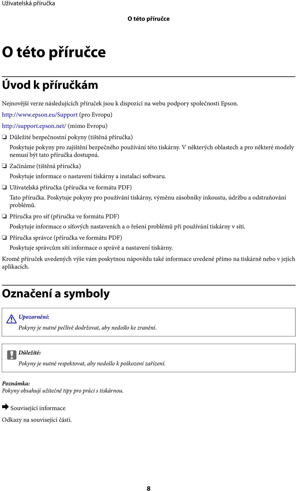 V některých oblastech a pro některé modely nemusí být tato příručka dostupná. Začínáme (tištěná příručka) Poskytuje informace o nastavení tiskárny a instalaci softwaru.