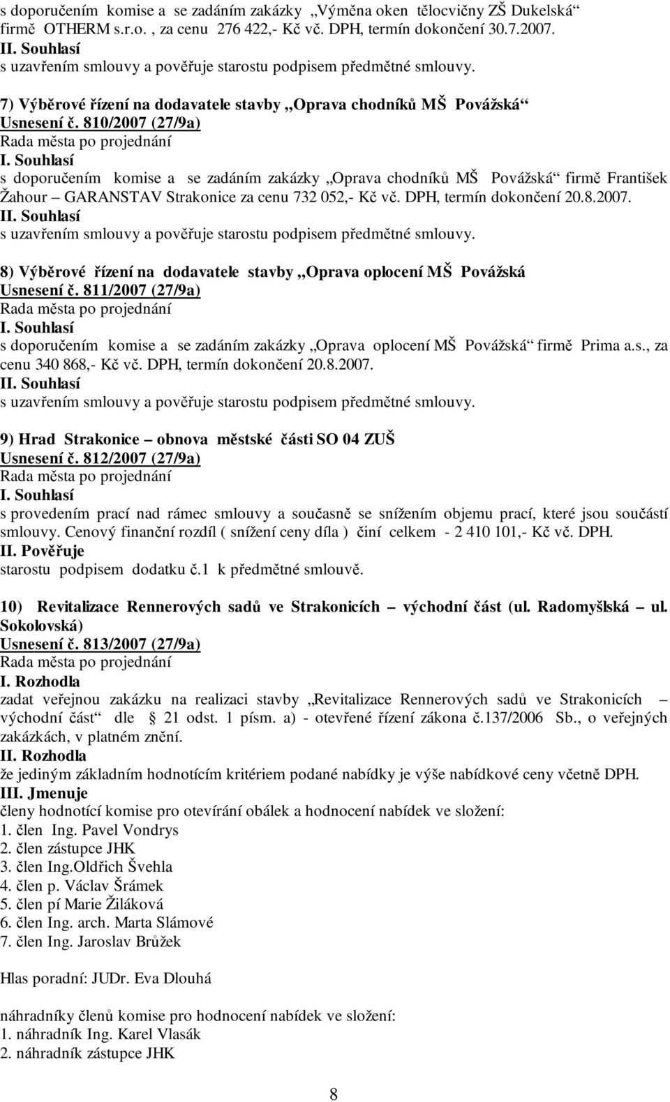 810/2007 (27/9a) s doporučením komise a se zadáním zakázky Oprava chodníků MŠ Povážská firmě František Žahour GARANSTAV Strakonice za cenu 732 052,- Kč vč. DPH, termín dokončení 20.8.2007. I s uzavřením smlouvy a pověřuje starostu podpisem předmětné smlouvy.