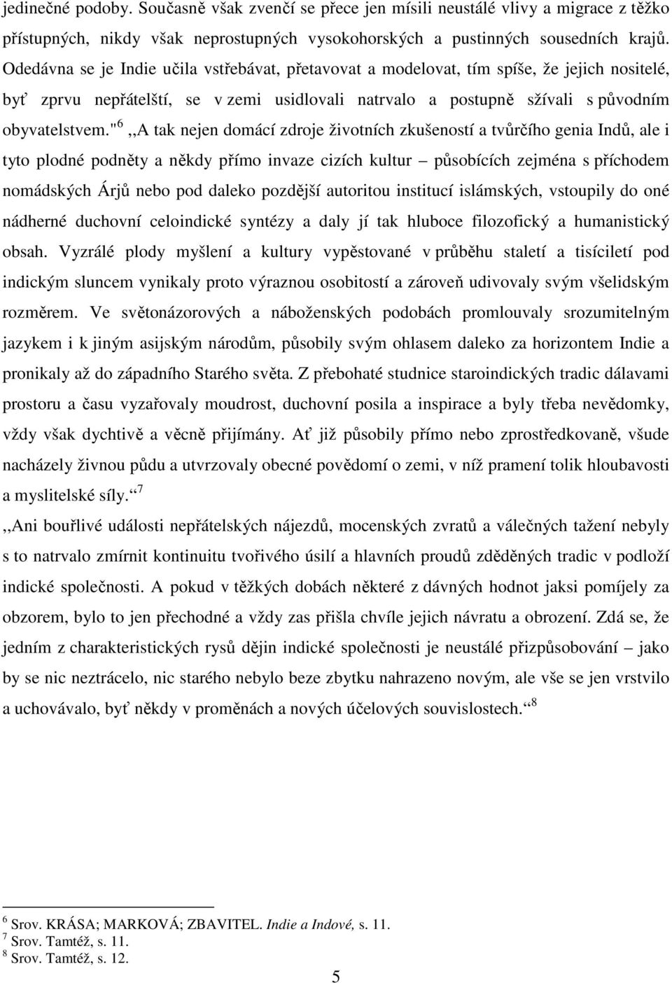 " 6,,A tak nejen domácí zdroje životních zkušeností a tvůrčího genia Indů, ale i tyto plodné podněty a někdy přímo invaze cizích kultur působících zejména s příchodem nomádských Árjů nebo pod daleko