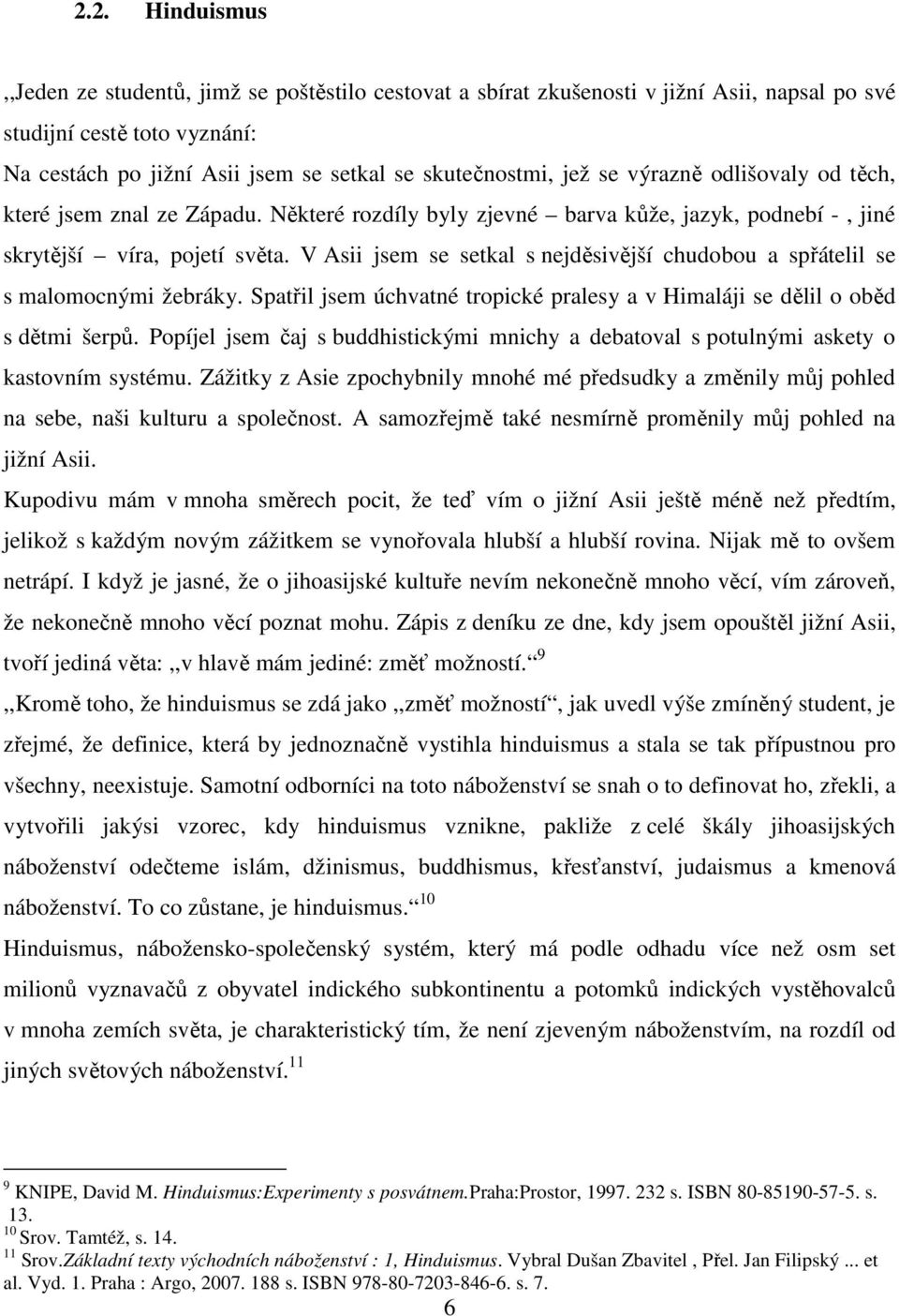 V Asii jsem se setkal s nejděsivější chudobou a spřátelil se s malomocnými žebráky. Spatřil jsem úchvatné tropické pralesy a v Himaláji se dělil o oběd s dětmi šerpů.