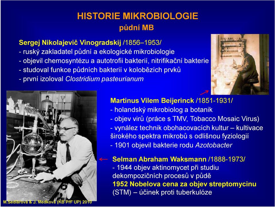botanik -objev virů (práce s TMV,Tobacco Mosaic Virus) -vynález technik obohacovacíchkultur kultivace širokého spektra mikrobů s odlišnou fyziologií -1901 objevil bakterie rodu