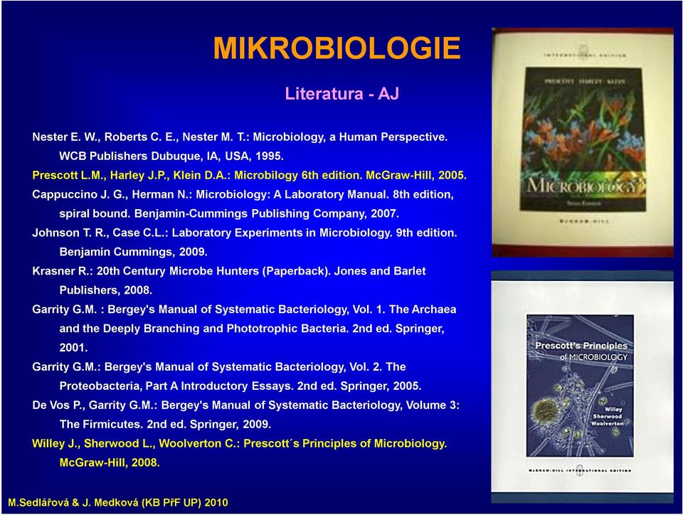 9th edition. Benjamin Cummings, 2009. Krasner R.: 20th Century Microbe Hunters (Paperback). Jones and Barlet Publishers, 2008. Garrity G.M. : Bergey's Manual of Systematic Bacteriology, Vol. 1.