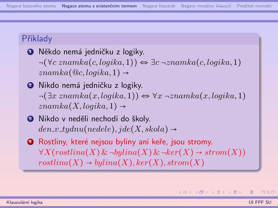 ( x znamka(x, logika, 1)) x znamka(x, logika, 1) znamka(x, logika, 1) 3 Nikdo v neděli nechodí do školy.