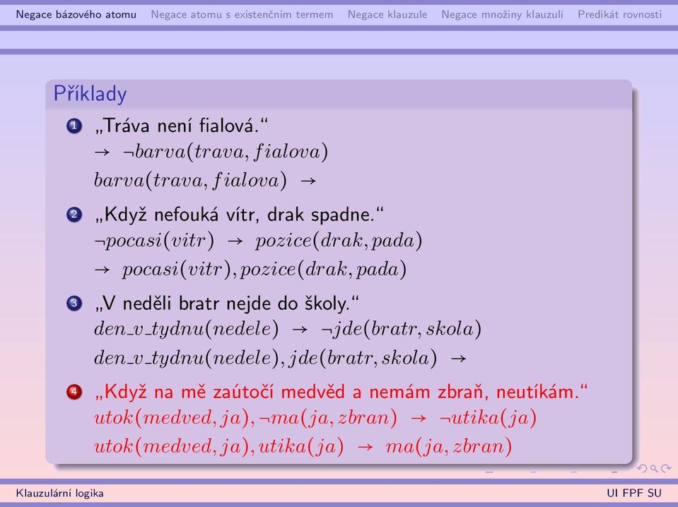 pocasi(vitr) pozice(drak, pada) pocasi(vitr), pozice(drak, pada) 3 V neděli bratr nejde do školy.