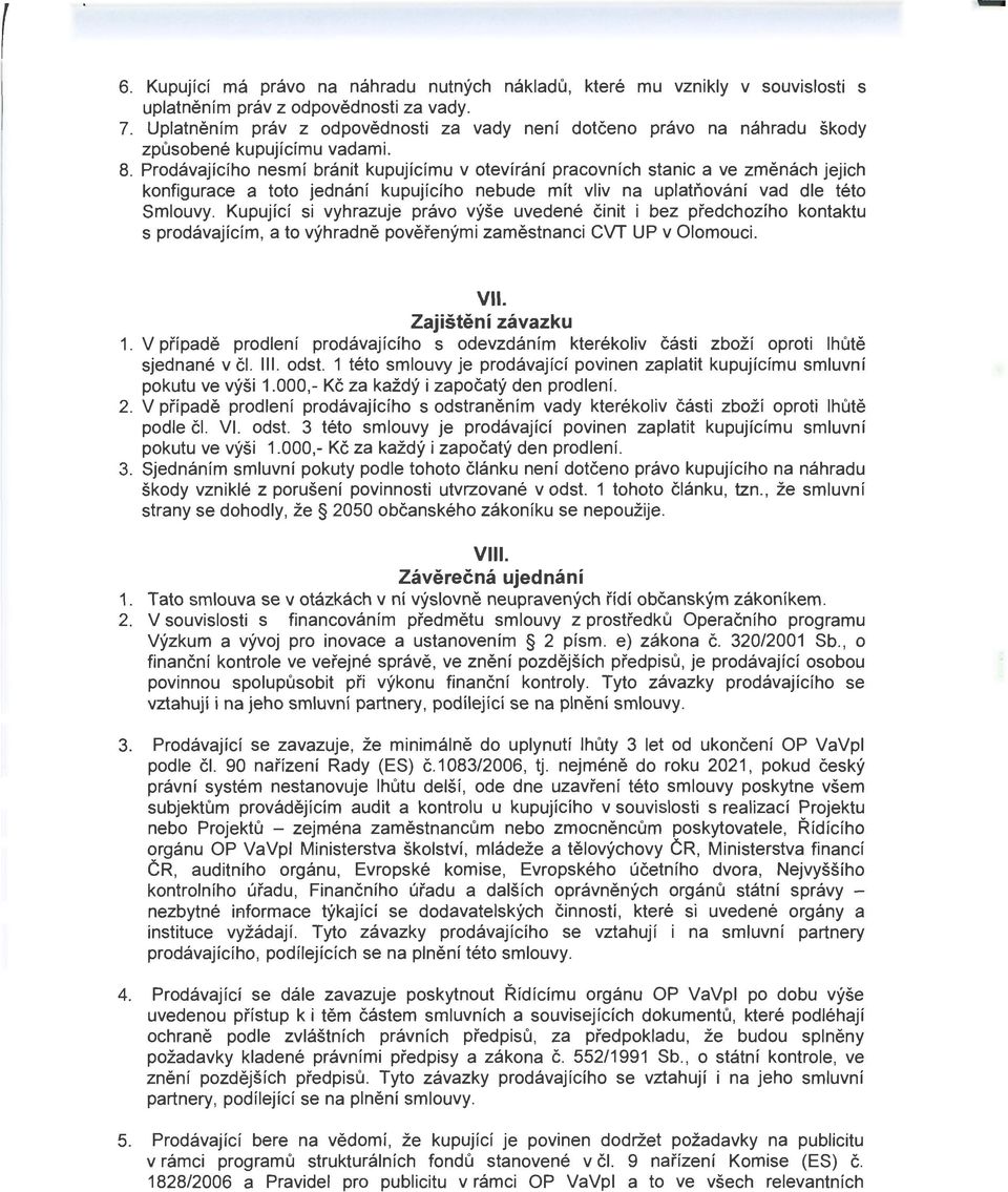 Prodávajícího nesmí bránit kupujícímu v otevírání pracovních stanic a ve změnách jejich konfigurace a toto jednání kupujícího nebude mít vliv na uplatňování vad dle této Smlouvy.