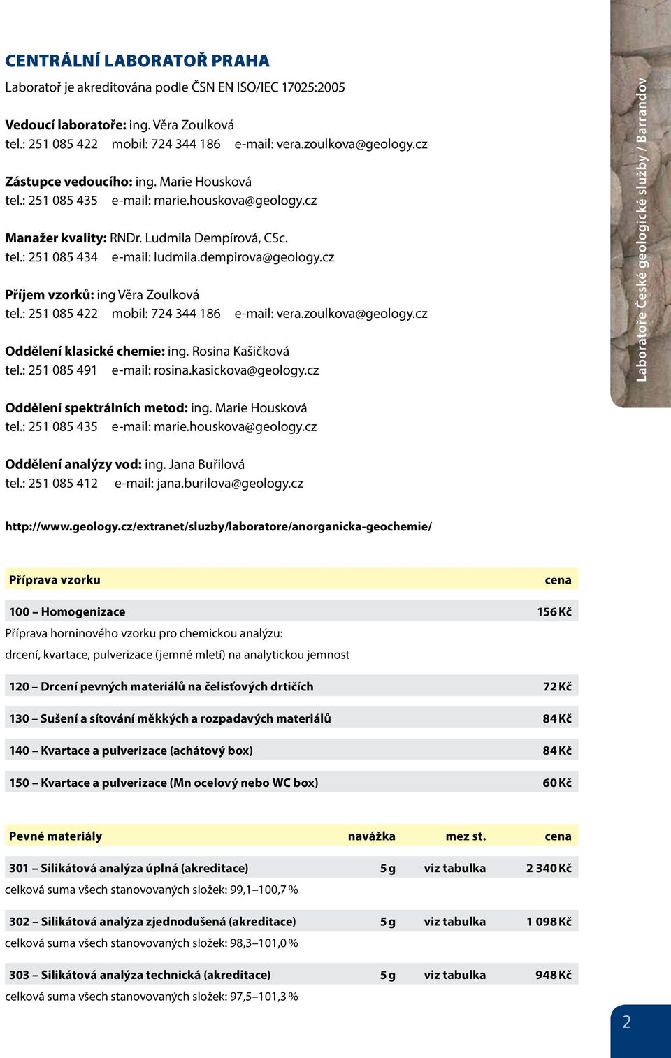 cz Příjem vzorků: ing Věra Zoulková tel.: 251 085 422 mobil: 724 344 186 e-mail: vera.zoulkova@geology.cz Oddělení klasické chemie: ing. Rosina Kašičková tel.: 251 085 491 e-mail: rosina.