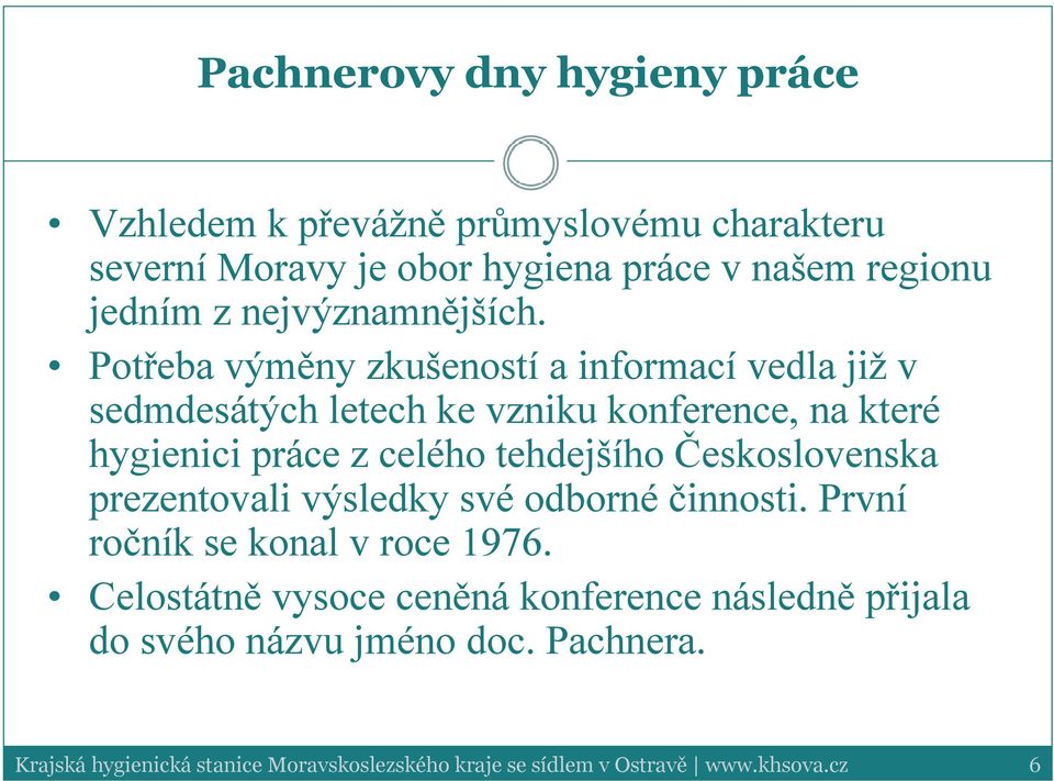 Potřeba výměny zkušeností a informací vedla již v sedmdesátých letech ke vzniku konference, na které hygienici práce z celého tehdejšího