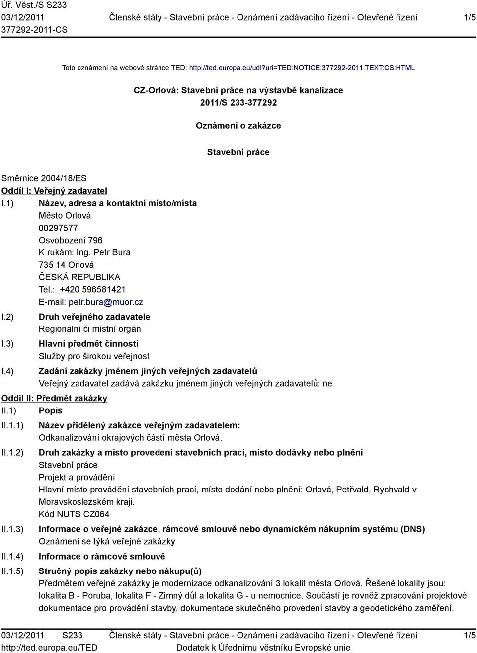 1) Název, adresa a kontaktní místo/místa Město Orlová 00297577 Osvobození 796 K rukám: Ing. Petr Bura 735 14 Orlová Tel.: +420 596581421 E-mail: petr.bura@muor.cz I.2) I.3) I.