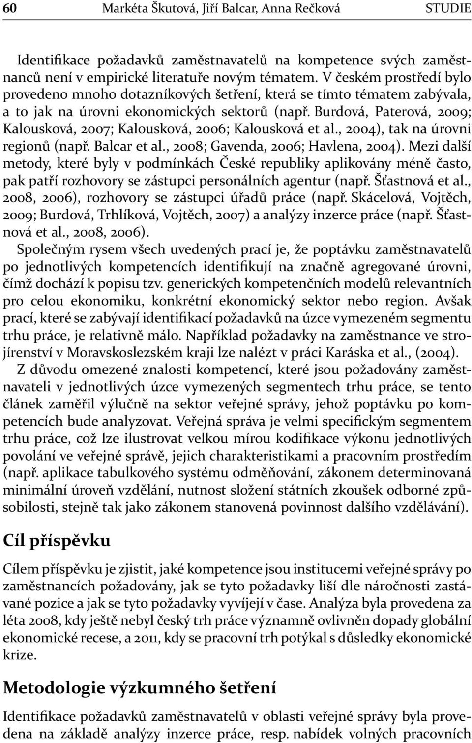 Burdová, Paterová, 2009; Kalousková, 2007; Kalousková, 2006; Kalousková et al., 2004), tak na úrovni regionů (např. Balcar et al., 2008; Gavenda, 2006; Havlena, 2004).