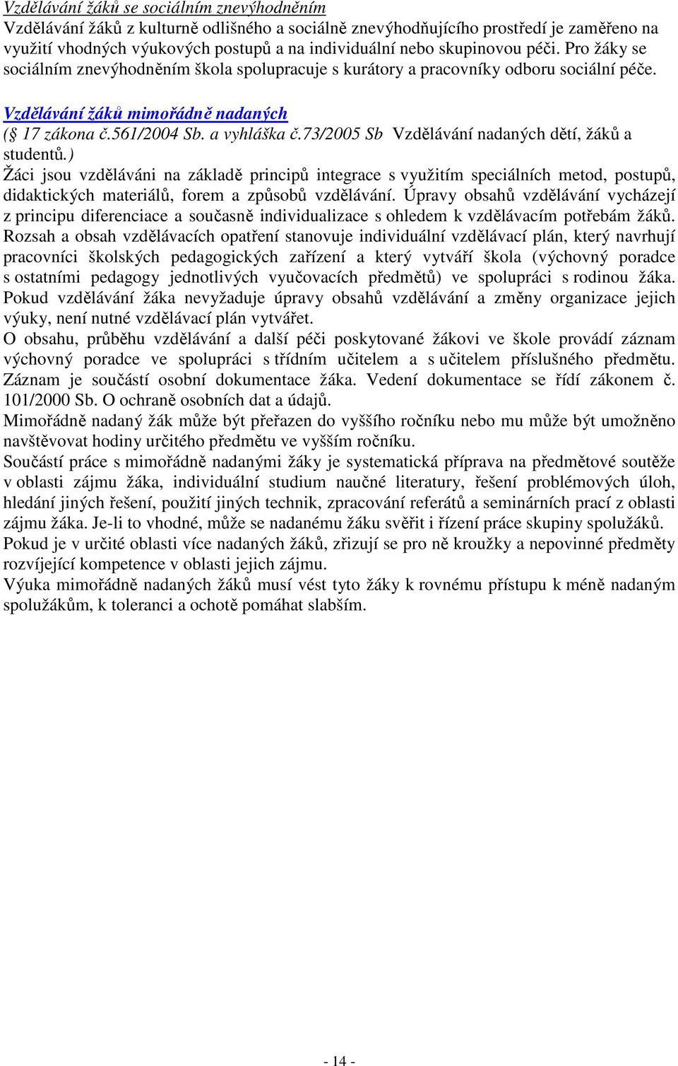 73/2005 Sb Vzdělávání nadaných dětí, žáků a studentů.) Žáci jsou vzděláváni na základě principů integrace s využitím speciálních metod, postupů, didaktických materiálů, forem a způsobů vzdělávání.