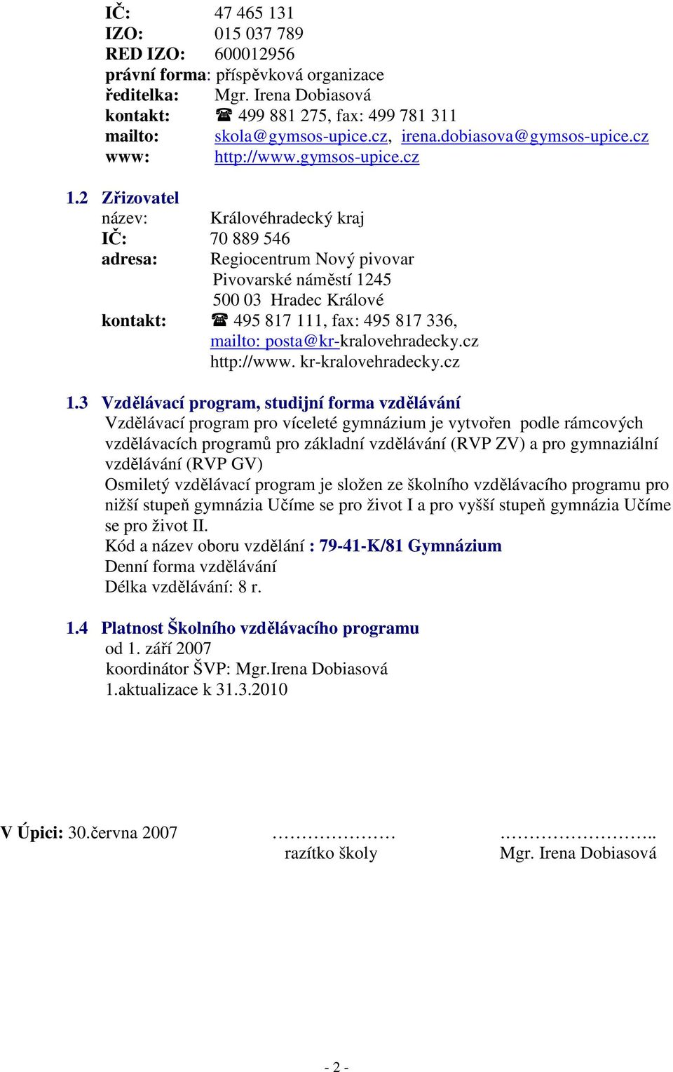 2 Zřizovatel název: Královéhradecký kraj IČ: 70 889 546 adresa: Regiocentrum Nový pivovar Pivovarské náměstí 1245 500 03 Hradec Králové kontakt: 495 817 111, fax: 495 817 336, mailto: