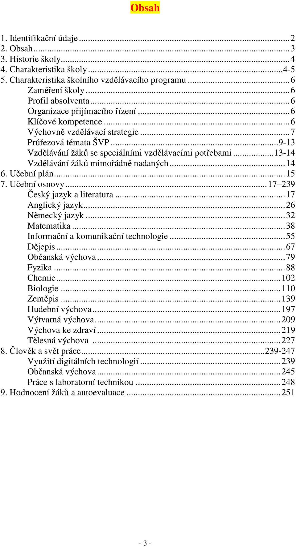 ..13-14 Vzdělávání žáků mimořádně nadaných...14 6. Učební plán...15 7. Učební osnovy...17 239 Český jazyk a literatura...17 Anglický jazyk...26 Německý jazyk...32 Matematika.