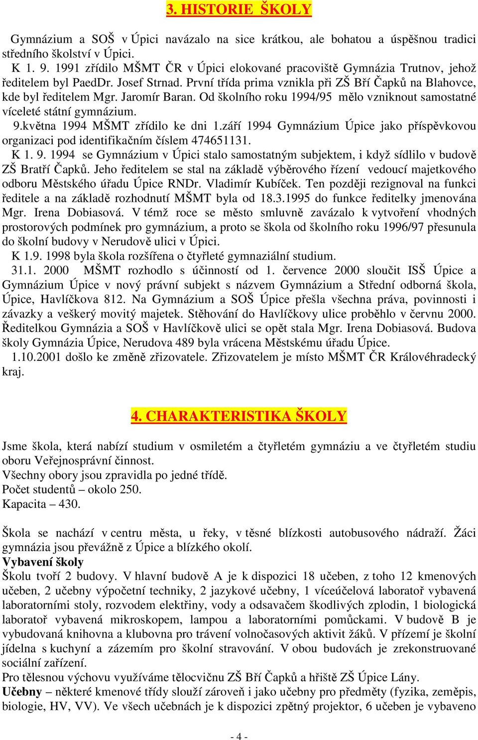 Jaromír Baran. Od školního roku 1994/95 mělo vzniknout samostatné víceleté státní gymnázium. 9.května 1994 MŠMT zřídilo ke dni 1.