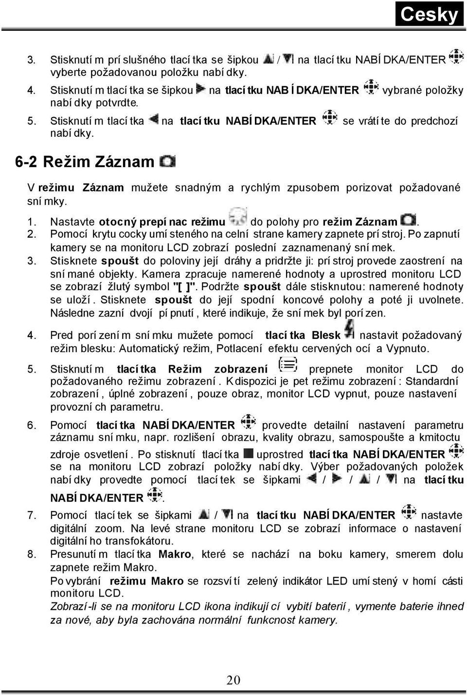 6-2 Režim Záznam V režimu Záznam mužete snadným a rychlým zpusobem porizovat požadované snímky. 1. Nastavte otocný prepínac režimu do polohy pro režim Záznam. 2.