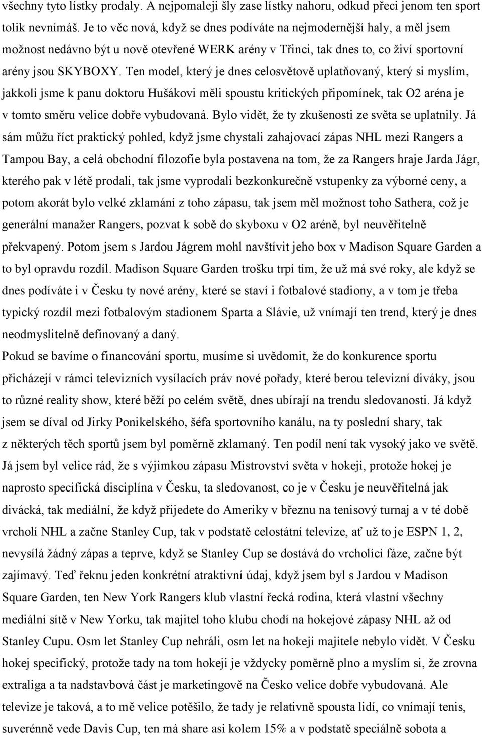 Ten model, který je dnes celosvětově uplatňovaný, který si myslím, jakkoli jsme k panu doktoru Hušákovi měli spoustu kritických připomínek, tak O2 aréna je v tomto směru velice dobře vybudovaná.