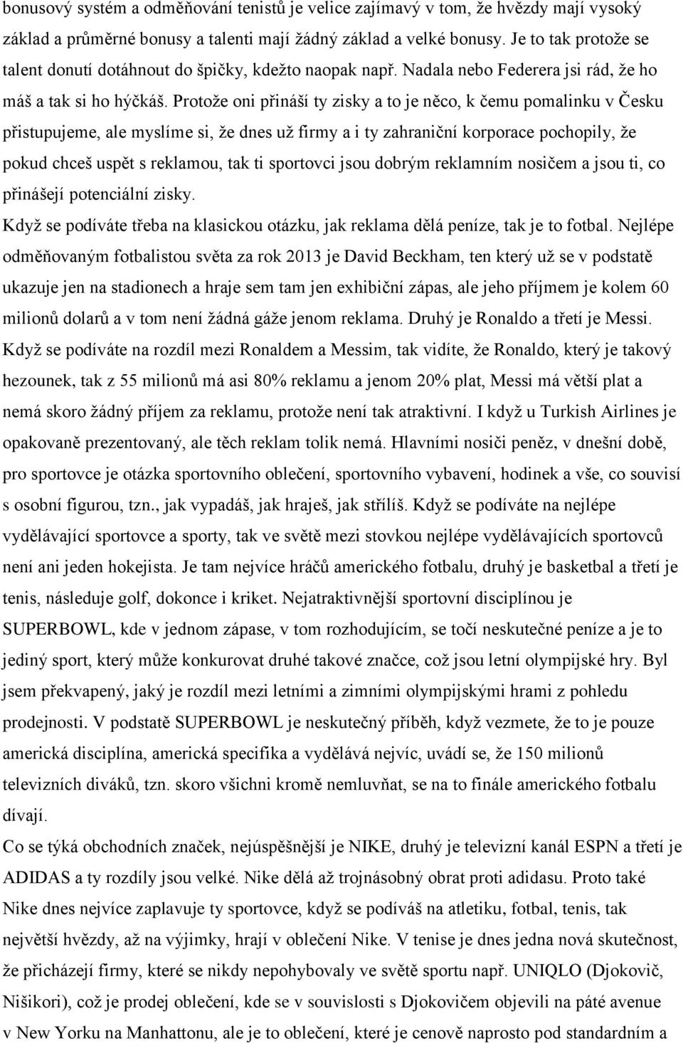 Protože oni přináší ty zisky a to je něco, k čemu pomalinku v Česku přistupujeme, ale myslíme si, že dnes už firmy a i ty zahraniční korporace pochopily, že pokud chceš uspět s reklamou, tak ti