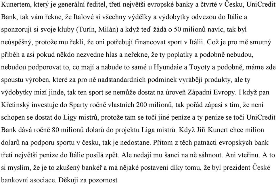 Což je pro mě smutný příběh a asi pokud někdo nezvedne hlas a neřekne, že ty poplatky a podobně nebudou, nebudou podporovat to, co mají a nabude to samé u Hyundaie a Toyoty a podobně, máme zde