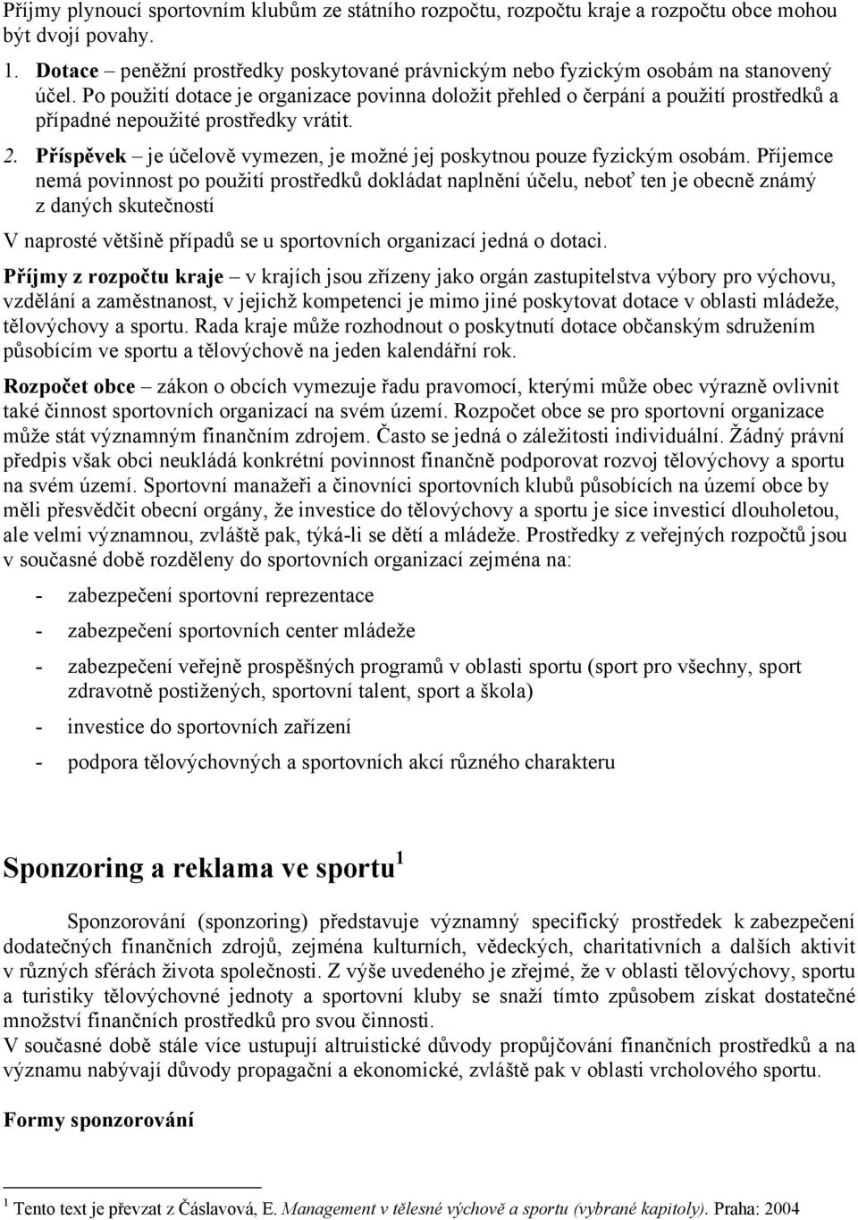 Po použití dotace je organizace povinna doložit přehled o čerpání a použití prostředků a případné nepoužité prostředky vrátit. 2.