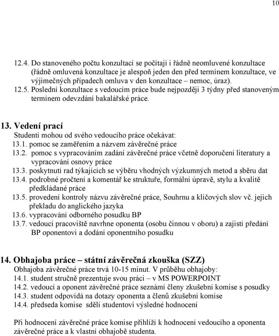 nemoc, úraz). 12.5. Poslední konzultace s vedoucím práce bude nejpozději 3 týdny před stanoveným termínem odevzdání bakalářské práce. 13.