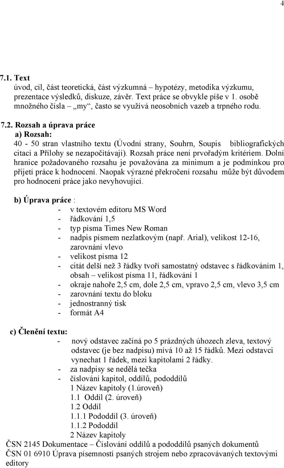 Rozsah a úprava práce a) Rozsah: 40 50 stran vlastního textu (Úvodní strany, Souhrn, Soupis bibliografických citací a Přílohy se nezapočítávají). Rozsah práce není prvořadým kritériem.