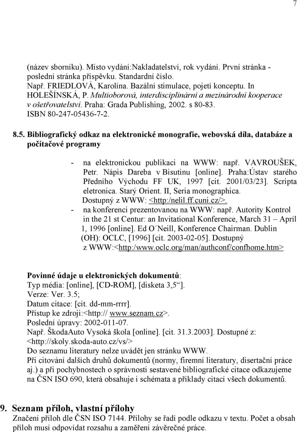 3672. 8.5. Bibliografický odkaz na elektronické monografie, webovská díla, databáze a počítačové programy na elektronickou publikaci na WWW: např. VAVROUŠEK, Petr. Nápis Dareba v Bisutinu [online].