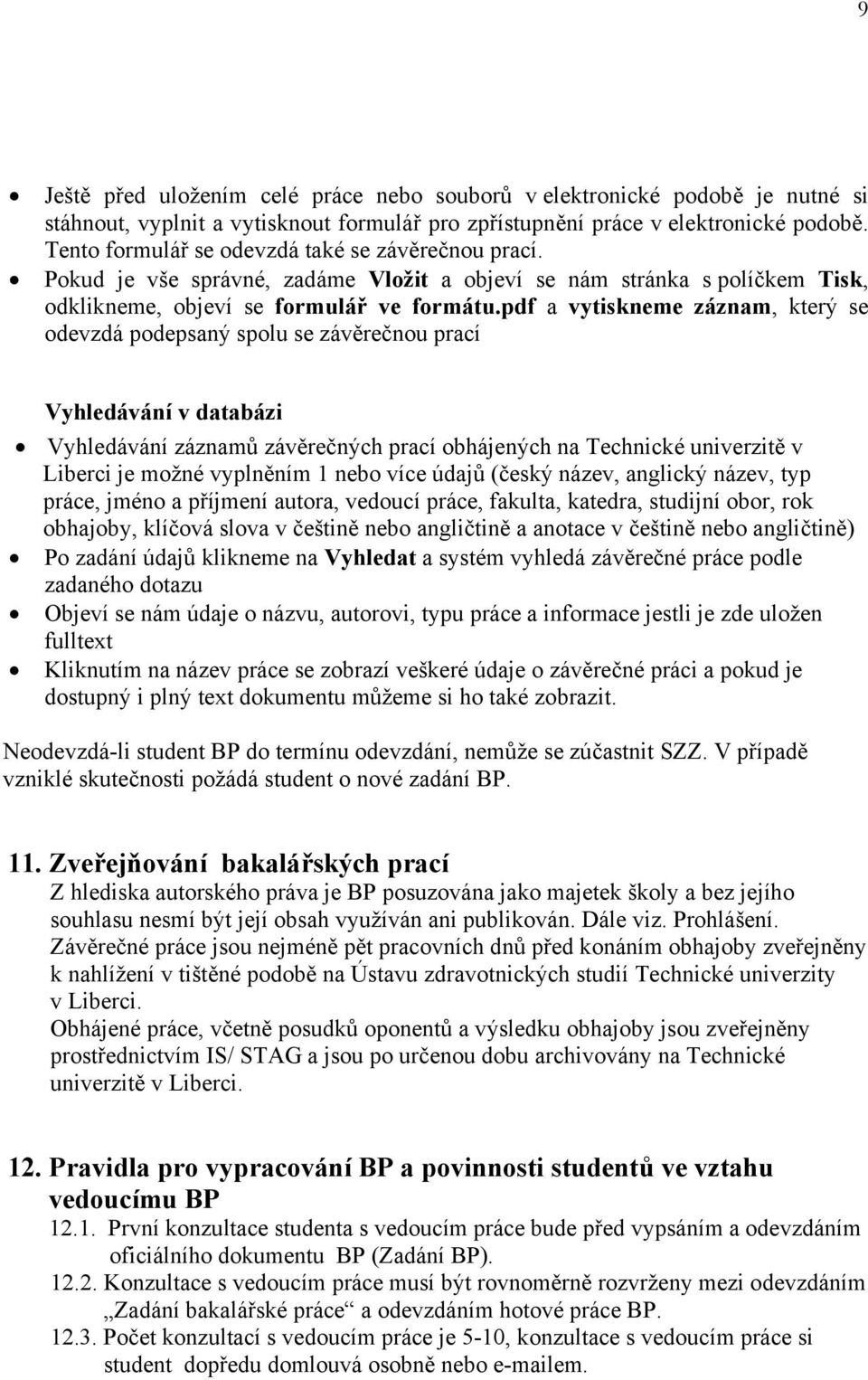 pdf a vytiskneme záznam, který se odevzdá podepsaný spolu se závěrečnou prací Vyhledávání v databázi Vyhledávání záznamů závěrečných prací obhájených na Technické univerzitě v Liberci je možné