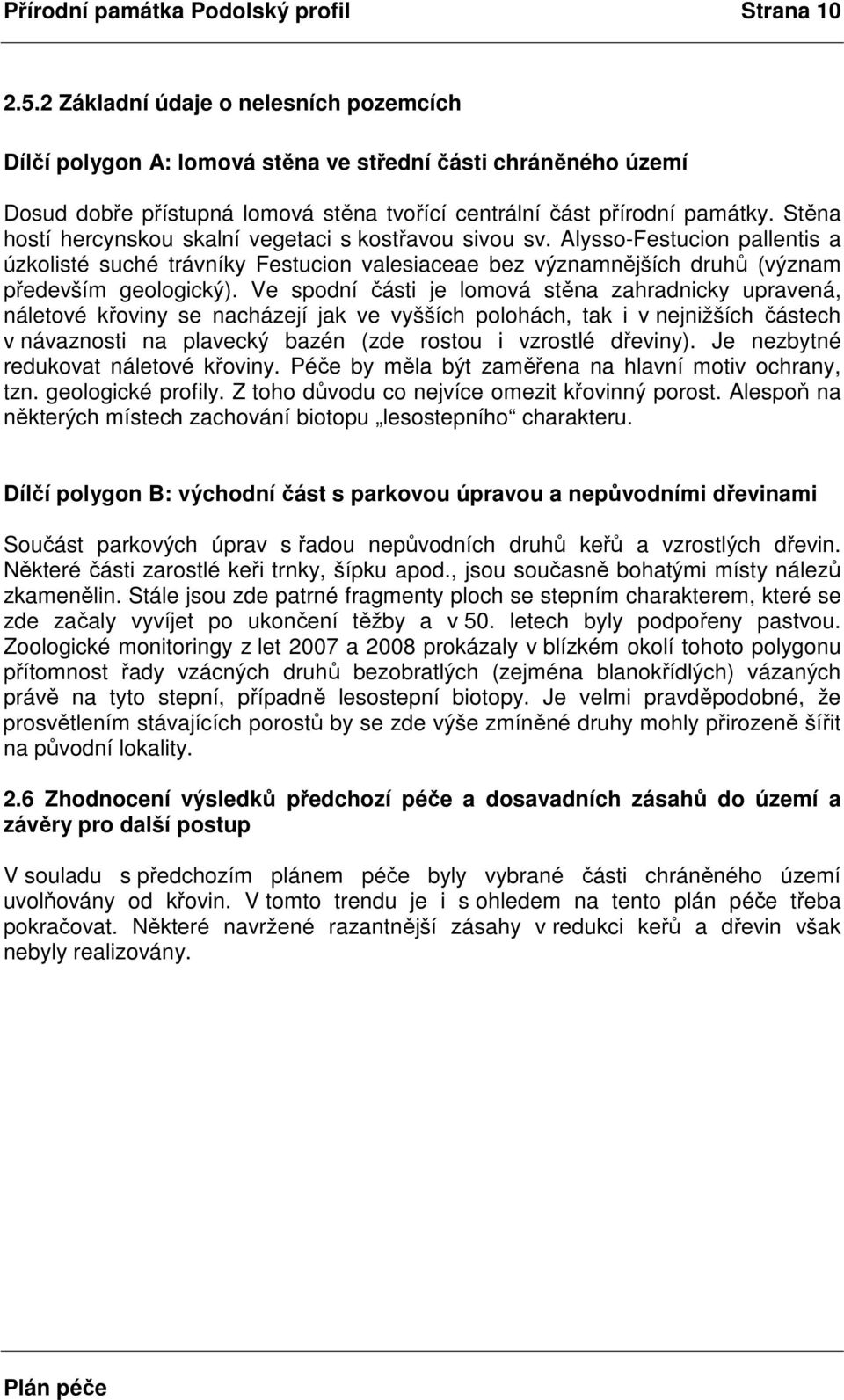 Stěna hostí hercynskou skalní vegetaci s kostřavou sivou sv. Alysso-Festucion pallentis a úzkolisté suché trávníky Festucion valesiaceae bez významnějších druhů (význam především geologický).