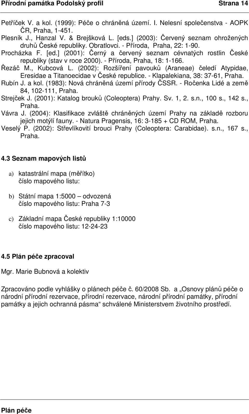 ] (2001): Černý a červený seznam cévnatých rostlin České republiky (stav v roce 2000). - Příroda, Praha, 18: 1-166. Řezáč M., Kubcová L.